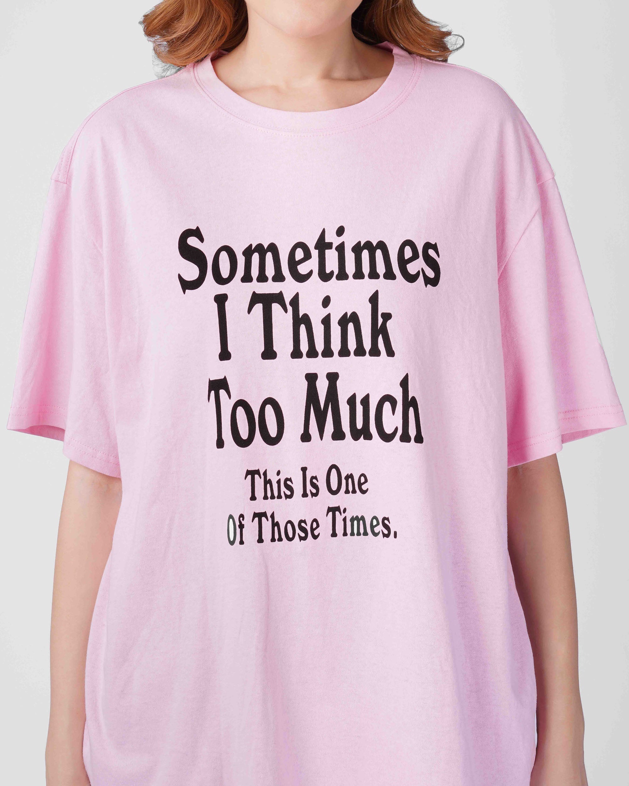 T-shirt - Sometimes I think